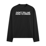 Don't Tell Me How To Dress Long Sleeve Tee