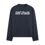 Don't Tell Me How To Dress Long Sleeve Tee