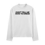 Don't Tell Me How To Dress Long Sleeve Tee