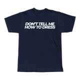 Don't tell me how to Dress Tee