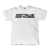 Don't tell me how to Dress Tee